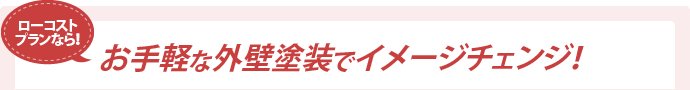 ローコストプランならお手軽な外壁塗装でイメージチェンジ！