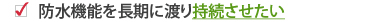 防水機能を長期に渡り持続させたい